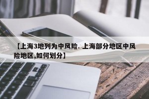【上海3地列为中风险. 上海部分地区中风险地区,如何划分】