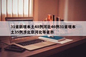31省新增本土48例河北46例31省增本土35例涉北京河北等省市
