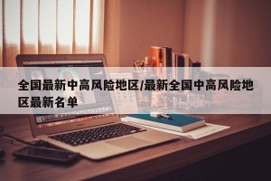 全国最新中高风险地区/最新全国中高风险地区最新名单