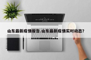 山东最新疫情报告.山东最新疫情实时动态？