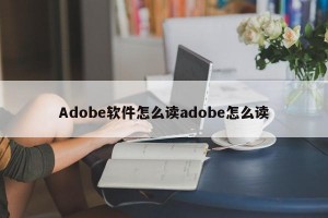 Adobe软件怎么读adobe怎么读