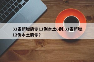 31省新增确诊11例本土8例.31省新增12例本土确诊？