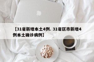 【31省新增本土4例. 31省区市新增4例本土确诊病例】